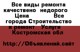 Все виды ремонта,качествено ,недорого.  › Цена ­ 10 000 - Все города Строительство и ремонт » Услуги   . Костромская обл.